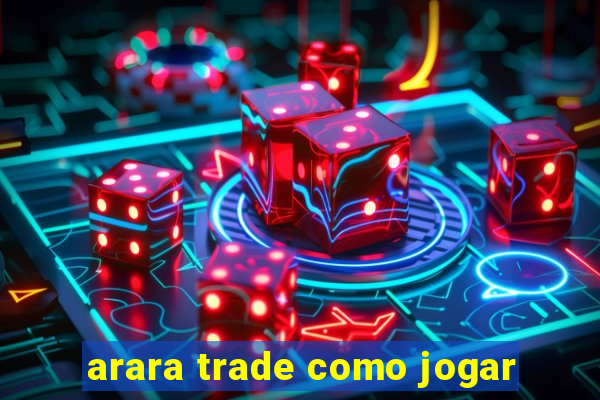 arara trade como jogar